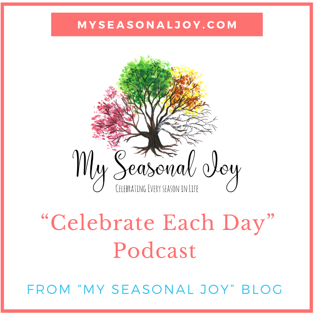 The “Celebrate Each Day” Podcast From My Seasonal Joy